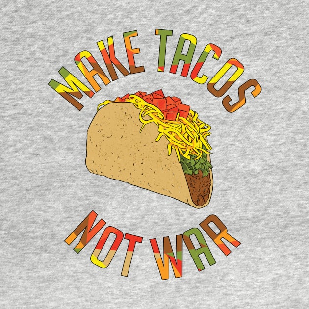 Make Tacos Not War Funny Food Design by polliadesign